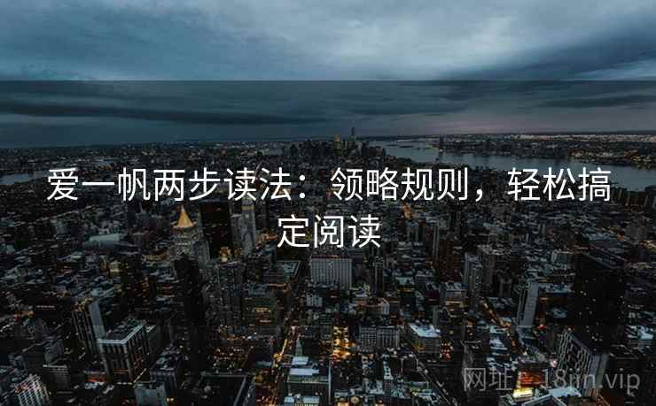 爱一帆两步读法：领略规则，轻松搞定阅读
