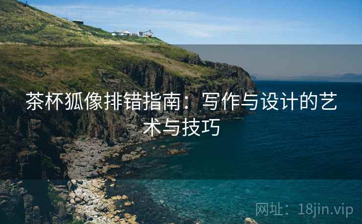 茶杯狐像排错指南：写作与设计的艺术与技巧